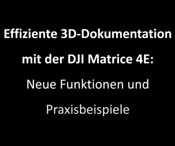 Effiziente 3D-Dokumentation mit der DJI Matrice 4E